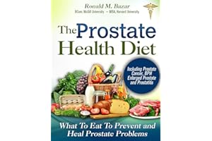 The Prostate Health Diet: What to Eat to Prevent and Heal Prostate Problems Including Prostate Cancer, BPH Enlarged Prostate 