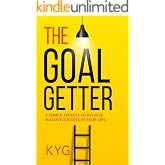 The Goal Getter: 3 Simple Secrets To Achieve Massive Success In Your Life
