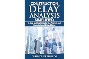 Construction Delay Analysis Simplified: A Step-by-Step Guide for the Analysis and Formulation of Delay Claims