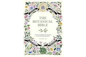 The Botanical Bible: Plants, Flowers, Art, Recipes & Other Home Uses