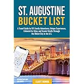St. Augustine Bucket List: A Travel Guide to 101 Family Adventures, Unique Experiences, Colonial-Era Sites, and Scenic Strolls Through the Oldest City in the U.S.