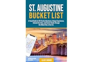 St. Augustine Bucket List: A Travel Guide to 101 Family Adventures, Unique Experiences, Colonial-Era Sites, and Scenic Strolls Through the Oldest City in the U.S.