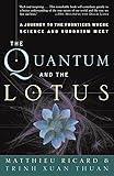 The Quantum and the Lotus: A Journey to the Frontiers Where Science and Buddhism Meet