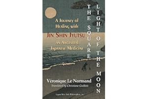 The Square Light of the Moon: A Journey of Healing with Jin Shin Jyutsu – An Ancestral Japanese Medicine