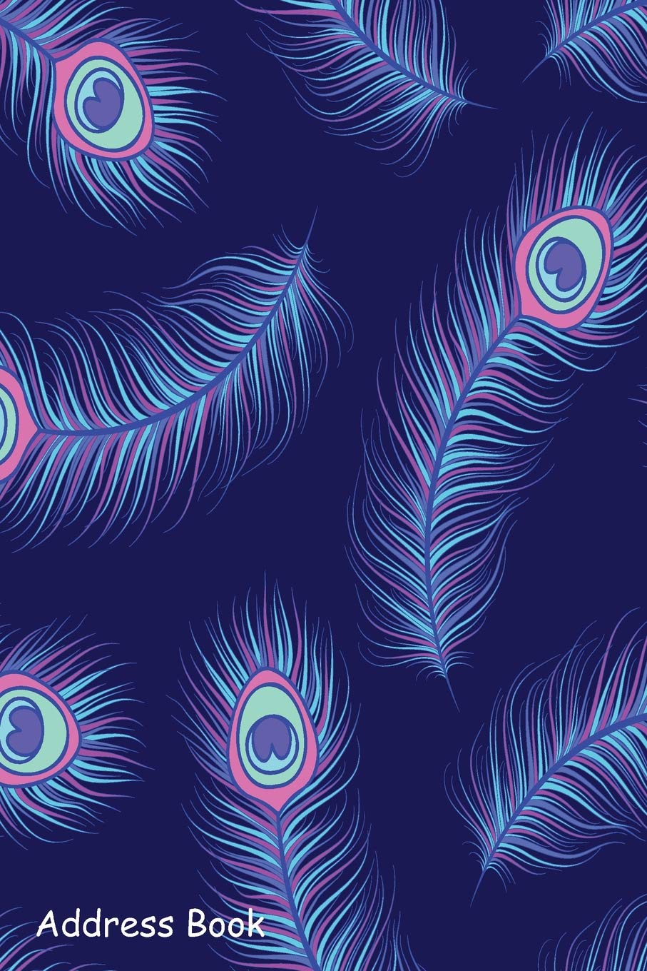 Address Book: For Contacts, Addresses, Phone, Email, Note,Emergency Contacts,Alphabetical Index With Pattern Colorful Peacock Feathers Dark Blue