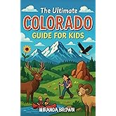 The Ultimate Colorado Guide for Kids: Discover Colorado’s Nature, People, and Places—One Chapter at a Time