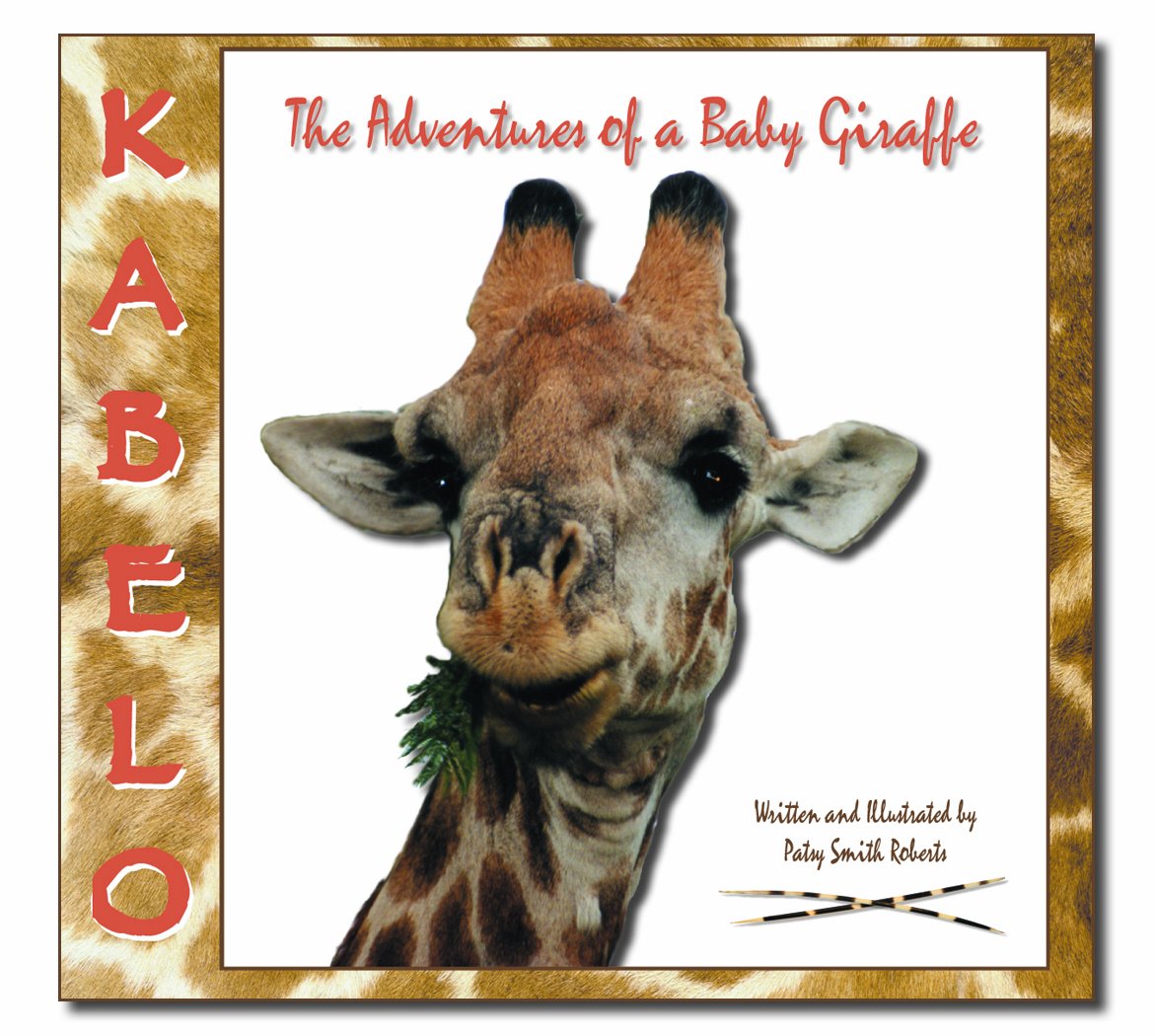 Kabelo The Adventures Of A Baby Giraffe Patsy Smith Roberts Patsy Smith Roberts Amazon Com Books
