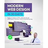 Modern Web Design in 30 Days: Beginner's Guide to HTML, CSS &amp; JavaScript with Projects, Exercises, and AI-Powered Learning