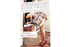 If It Was Easy, They'd Call the Whole Damn Thing a Honeymoon: Living with and Loving the TV-Addicted, Sex-Obsessed, Not-So-Handy Man You Marri ed