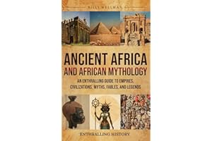 Ancient Africa and African Mythology: An Enthralling Guide to Empires, Civilizations, Myths, Fables, and Legends