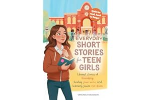 Everyday Short Stories for Teen Girls: Honest Stories of Friendship, Finding Your Voice, and Learning You're Not Alone—A Heartfelt Gift, 16 Real Tales of Growth, Confidence, Courage, and Self-Esteem