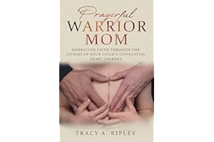 Prayerful Warrior Mom: Embracing Faith through the Storms of Your Child's Congenital Heart Journey