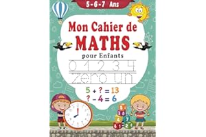 Mon cahier de Maths pour Enfants 5 - 6 - 7 Ans: Activités et jeux Mathématiques | Écrire les nombres, Compter, Addition, Sous