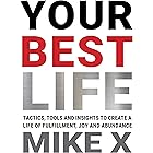 Your Best Life: Tactics, Tools and Insights to Create a Life of Fulfillment, Joy and Abundance
