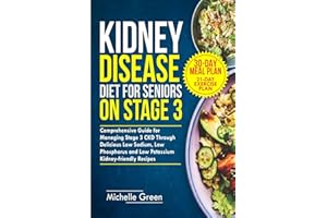 Kidney Disease Diet for Seniors on Stage 3: Comprehensive Guide for Managing Stage 3 CKD Through Delicious Low Sodium, Low Ph