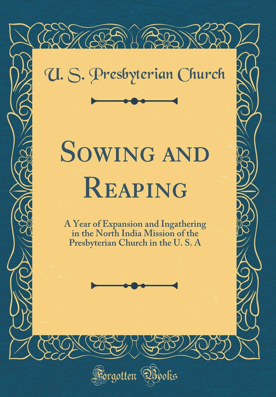 sowing and reaping a year of expansion and ingathering in the north india mission of the presbyterian church in the u s a classic reprint church u s presbyterian 9781396546358 amazon com books amazon com