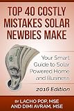 Top 40 Costly Mistakes Solar Newbies Make: Your Smart Guide to Solar Powered Home and Business