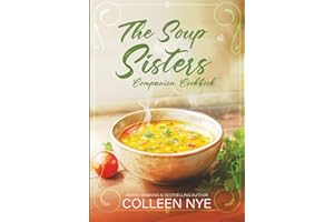The Soup Sisters Companion Cookbook: Soup Recipes from the novel and more
