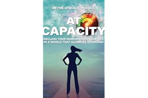 At Capacity: Reclaim Your Margins and Your Life in a World that Glorifies Overload