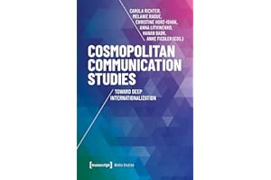 Cosmopolitan Communication Studies: Toward Deep Internationalization (Edition Medienwissenschaft Book 118)