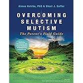 Overcoming Selective Mutism: The Parent's Field Guide