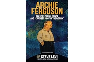 Archie Ferguson: Alaska's Clown Prince and “Craziest Pilot in the World”