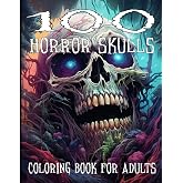 Horror Coloring Book for Adults: Scary and Creepy Skulls Adult Coloring Book for Men and Women | 100 Terrifying Pages of Skulls To Color | Stress Relief | Anxiety Release