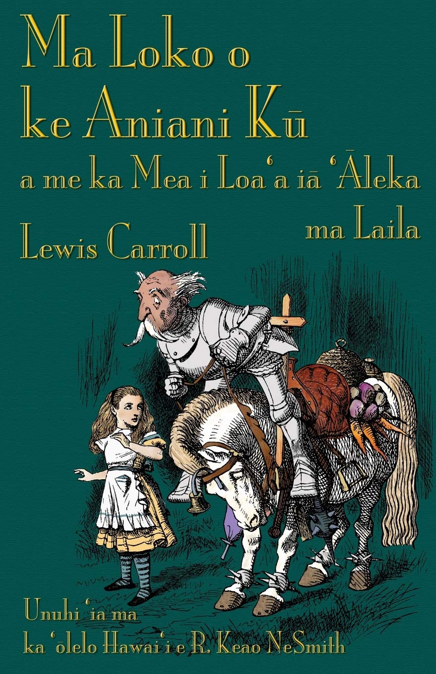 Ma Loko O Ke Aniani Ku A Me Ka Mea I Loa A Ia Aleka Ma Laila Through The Looking Glass In Hawaiian Hawaiian Edition Carroll Lewis Tenniel John Nesmith R Keao Amazon Com