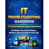 IT Troubleshooting Handbook 300 Practical Solutions for Computers, Phones &amp; Networks: Fix Windows, Mac, Android, iPhone, Hardware, Software &amp; Network Issues Fast