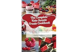 The Complete Keto Sweets Treats Cookbook: Enjoy 100+ Low-Carb Ketogenic Recipes for Fat Bombs, Cakes, Smoothies and More!