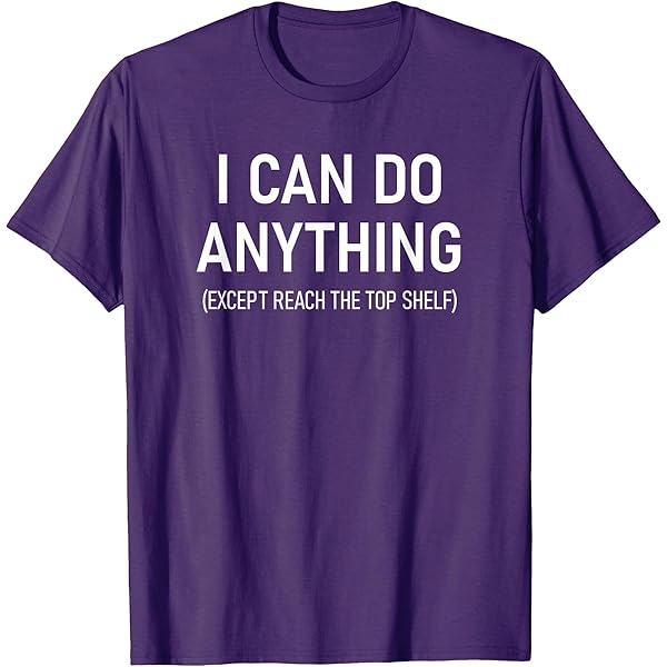 Amazon.com: I Can Do Anything Except Reach Top Shelf Short People