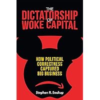 The Dictatorship of Woke Capital: How Political Correctness Captured Big Business