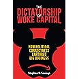 The Dictatorship of Woke Capital: How Political Correctness Captured Big Business