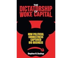 The Dictatorship of Woke Capital: How Political Correctness Captured Big Business