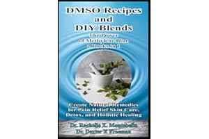 DMSO Recipes and DIY Blends The Power of Methylene Blue 2 Books in 1: Create Natural Remedies for Pain Relief Skin Care, Deto