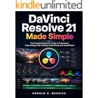DaVinci Resolve 21 Made Simple: The Complete Beginner's Guide to Professional Video Editing, Color Grading, Audio Mixing, and Visual Effects