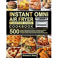 Instant Omni Air Fryer Toaster Oven Cookbook: 500 Foolproof Recipes for Quicker, Healthier and More Delicious Meals That Anyo