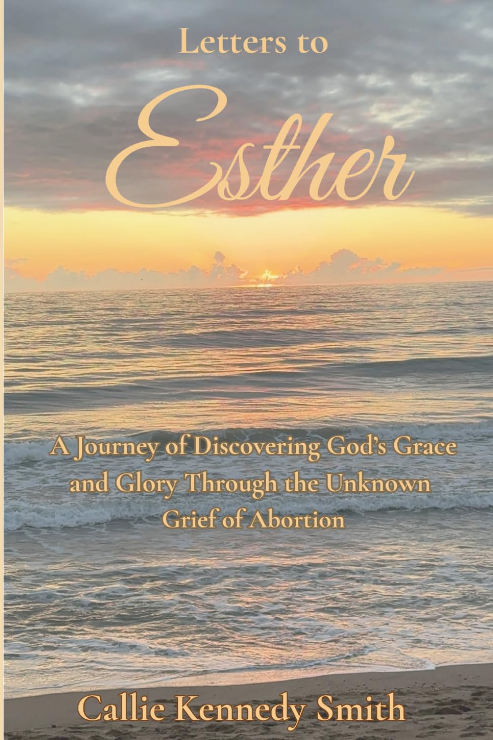 Letters to Esther: A Journey of Discovering God’s Grace and Glory Through the Unknown Grief of Abortion