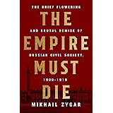 The Empire Must Die: Russia's Revolutionary Collapse, 1900-1917