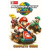 Mario Kart World The Ultimate Complete Game Guide – Tracks, Characters, Karts, Items, Tips & 100% Victory Strategies