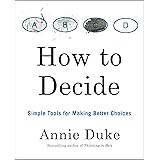 How to Decide: Simple Tools for Making Better Choices