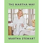 The Martha Way: Essential Principles for Mastering Home and Living – Your Guide to Cooking, Entertaining, and Stylish Home Or