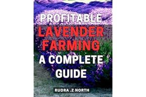 Profitable Lavender Farming: A Complete Guide.: Unlock the Profit Potential of Lavender Farming with Step-by-Step Strategies and Techniques