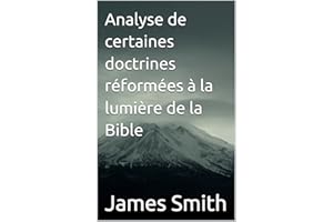 Analyse de certaines doctrines réformées à la lumière de la Bible (French Edition)