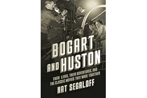 Bogart and Huston: Their Lives, Their Adventures, and the Classic Movies They Made Together