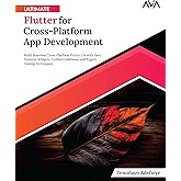 Ultimate Flutter for Cross-Platform App Development: Build Seamless Cross-Platform Flutter UIs with Dart, Dynamic Widgets, Un