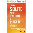 Learn SQLite with Python in 24 hours For Beginners - Simple, Concise &amp; Easy Guide To Using Database with Python