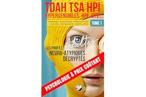 TDAH, TSA-SDI, HPI, HPE, DYS, HYPERSENSIBLES | TOME 1 : LES PROFILS ADULTES NEURO-ATYPIQUES DÉCRYPTÉS: Psychologie à prix coû