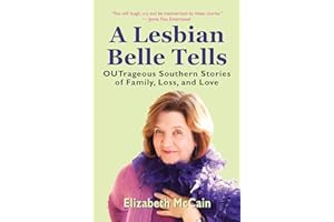 A Lesbian Belle Tells: OUTrageous Southern Stories of Family, Loss, and Love (Elizabeth McCain)