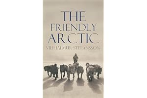 The Friendly Arctic: The Epic Story of Five Years in Polar Regions